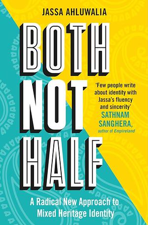 Both Not Half: A Radical New Approach to Mixed Heritage Identity by Jassa Ahluwalia