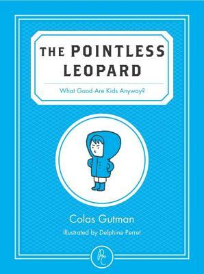 The Pointless Leopard: What Good Are Kids Anyway? by Colas Gutman