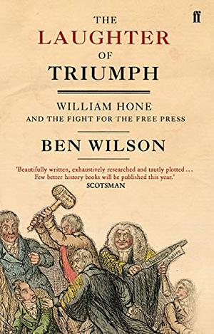 The Laughter of Triumph: William Hone and the Fight for the Free Press by Ben Wilson