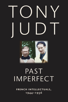 Past Imperfect: French Intellectuals, 1944-1956 by Tony Judt