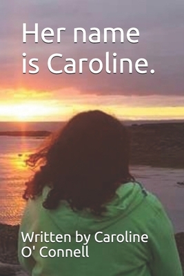Her name is Caroline. by Caroline Barron, Written Caroline O' Connell