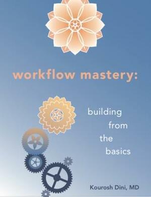 Workflow Mastery: Building from the Basics by Kourosh Dini