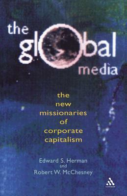 Global Media: The New Missionaries of Global Capitalism by Robert McChesney, Edward Hermann