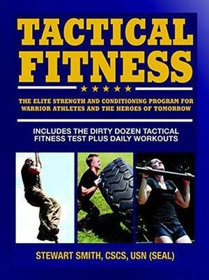 Tactical Fitness: The Elite Strength and Conditioning Program for Warrior Athletes and the Heroes of Tomorrow inluding Firefighters, Police, Military and Special Forces by Stewart Smith