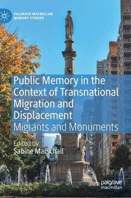 Public Memory in the Context of Transnational Migration and Displacement: Migrants and Monuments by 