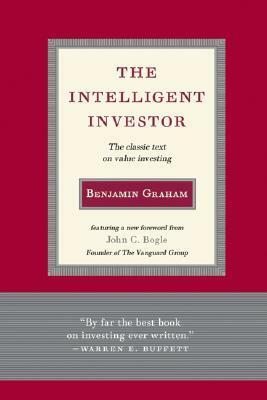 The Intelligent Investor: The Classic Text on Value Investing by Benjamin Graham, John C. Bogle
