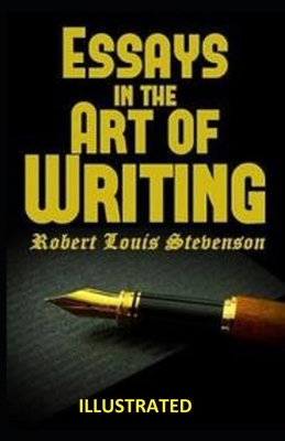 Essays in the Art of Writing ILLUSTRATED by Robert Louis Stevenson