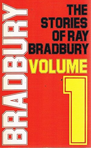 The Stories of Ray Bradbury Volume 1 by Ray Bradbury