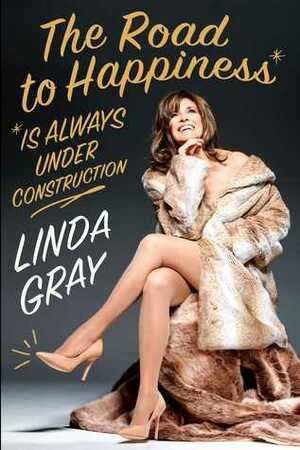 The Road to Happiness is Always Under Construction by Linda Gray