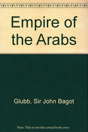 The Empire of the Arabs by John Bagot Glubb