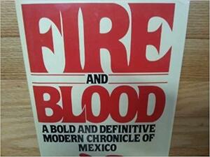 Fire And Blood: A Bold and Definitive Modern Chronicle of Mexico by T.R. Fehrenbach
