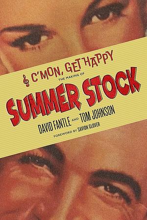 C'mon, Get Happy: The Making of Summer Stock by Tom Johnson, David Fantle