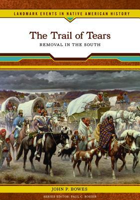 The Trail of Tears: Removal in the South by John P. Bowes