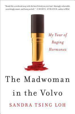 The Madwoman in the Volvo: My Year of Raging Hormones by Sandra Tsing Loh