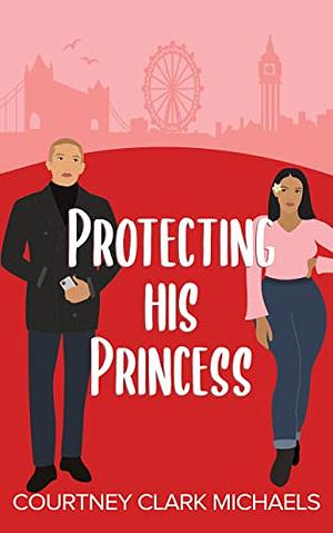 Protecting His Princess by Courtney Clark Michaels