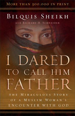 I Dared to Call Him Father: The Miraculous Story of a Muslim Woman's Encounter with God by Richard H. Schneider, Bilquis Sheikh