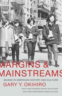Margins and Mainstreams: Asians in American History and Culture by Gary Y. Okihiro
