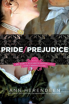 Pride/Prejudice: A Novel of Mr. Darcy, Elizabeth Bennet, and Their Forbidden Lovers by Ann Herendeen