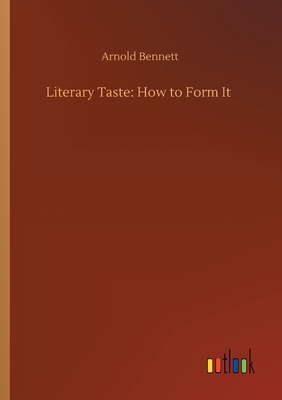 Literary Taste: How to Form It by Arnold Bennett