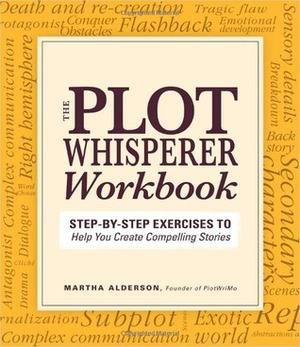 Plot Whisperer Workbook: Step-by-Step Exercises to Help You Create Compelling Stories by Martha Alderson