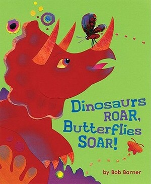 Dinosaurs Roar, Butterflies Soar! by Bob Barner