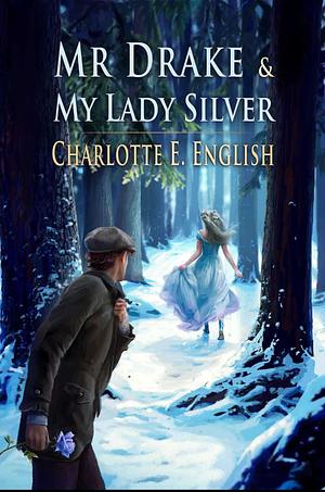 Mr. Drake and My Lady Silver by Charlotte E. English