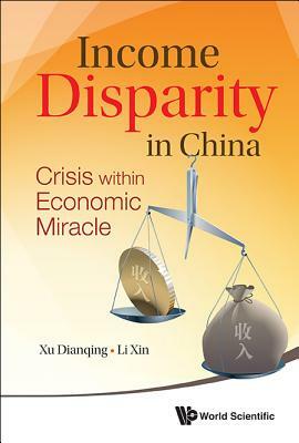 Income Disparity in China: Crisis Within Economic Miracle by Xin Li, Dianqing Xu