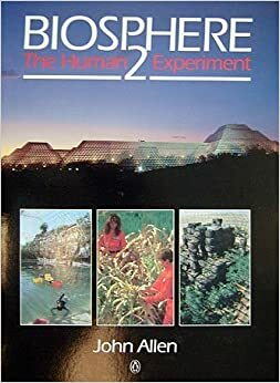 Biosphere 2: The Human Experiment by John P. Allen, Anthony Blake