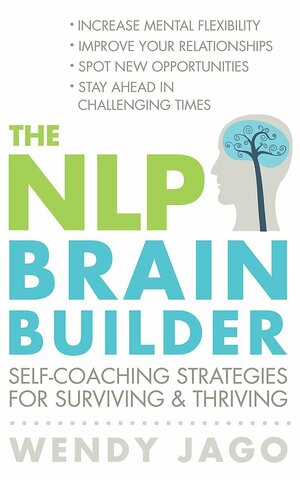 The NLP Brain Builder: Self-Coaching Strategies for Surviving & Thriving by Wendy Jago