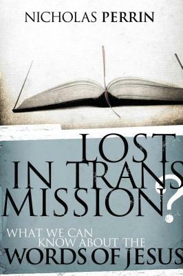 Lost in Transmission?: What We Can Know about the Words of Jesus by Nicholas Perrin