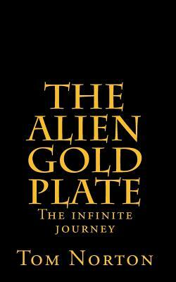 The Alien Gold Plate: The infinite journey by Tom Norton