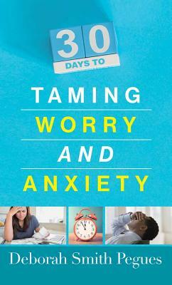 30 Days to Taming Worry and Anxiety by Deborah Smith Pegues