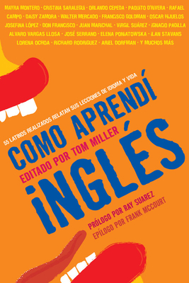 Como Aprendí Inglés: 55 Latinos Realizados Relatan Sus Lecciones de Idioma Y Vida by Tom Miller, Frank McCourt