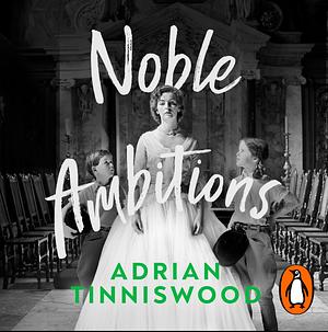 Noble Ambitions: The Fall and Rise of the English Country House After World War II by Adrian Tinniswood