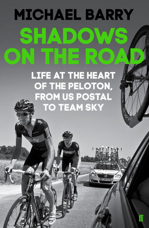 Shadows on the Road: Life at the Heart of the Peloton, from US Postal to Team Sky by Michael Barry