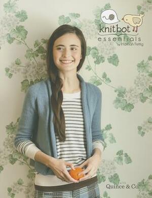 Knitbot Essentials: Nine Classic Designs for the Modern Knitter by Carrie Bostick Hoge, Hannah Fettig, Pam Allen