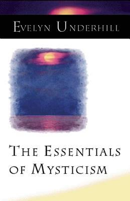 The Essentials of Mysticism and Other Essays by Evelyn Underhill