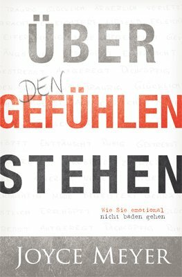 Über den Gefühlen stehen. Wie Sie emotional nicht baden gehen. by Joyce Meyer