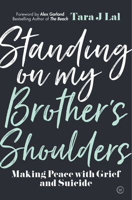 Standing on My Brother's Shoulders: Making Peace with Grief and Suicide by Tara Lal