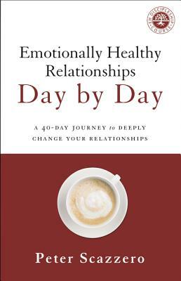 Emotionally Healthy Relationships Day by Day: A 40-Day Journey to Deeply Change Your Relationships by Peter Scazzero
