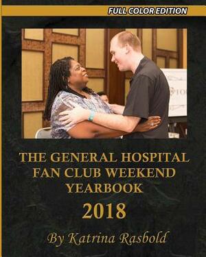 The General Hospital Fan Club Weekend Yearbook - 2018: Full Color Version by Katrina Rasbold