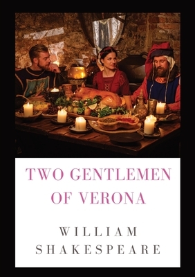 The Two Gentlemen of Verona: a comedy by William Shakespeare (1589 - 1593) by William Shakespeare