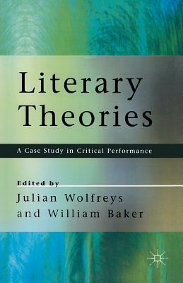 Literary Theories: A Case Study in Critical Performance by William Baker, Julian Wolfreys