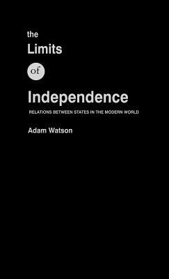 The Limits of Independence: Relations Between States in the Modern World by Adam Watson