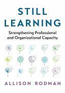 Still Learning: Strengthening Professional and Organizational Capacity by Allison Rodman