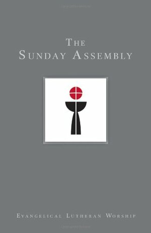 Using Evangelical Lutheran Worship: The Sunday Assembly by Lorraine S. Brugh, Gordon W. Lathrop