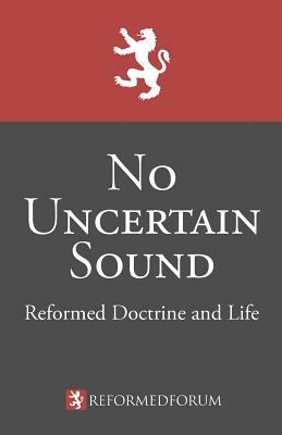 No Uncertain Sound: Reformed Doctrine and Life by Lane G. Tipton, Camden M. Bucey, Jeffrey C. Waddington