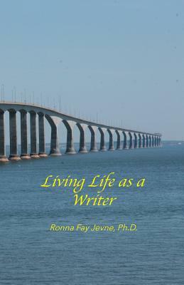 Living Life as a Writer by Ronna Fay Jevne, Harold G Martin