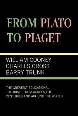 From Plato to Piaget: The Greatest Educational Theorists from Across the Centuries and Around the World by Barry Trunk, Charles Cross, William Cooney