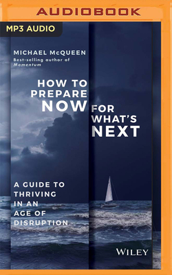 How to Prepare Now for What's Next: A Guide to Thriving in an Age of Disruption by Michael McQueen